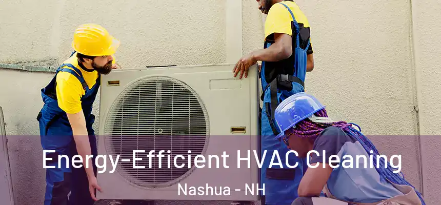  Energy-Efficient HVAC Cleaning Nashua - NH